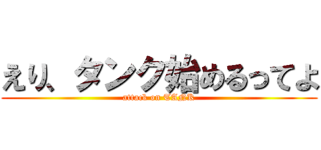 えり、タンク始めるってよ (attack on TANK)