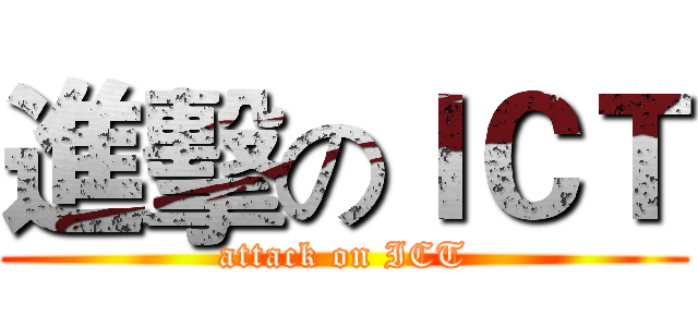 進擊のＩＣＴ (attack on ICT)