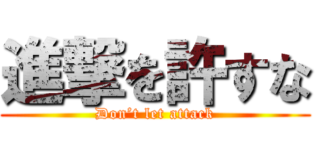 進撃を許すな (Don’t let attack)