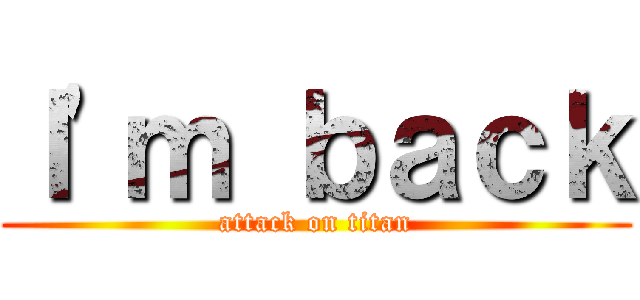 Ｉ\'ｍ ｂａｃｋ (attack on titan)