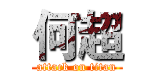 何超 (attack on titan)