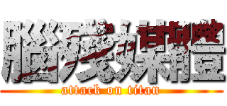 腦殘媒體 (attack on titan)