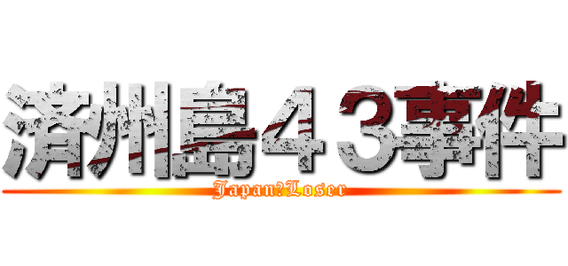 済州島４３事件 (Japan　Loser)