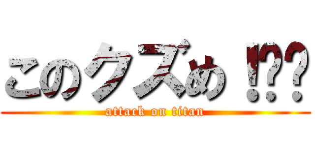 このクズめ！‼︎ (attack on titan)