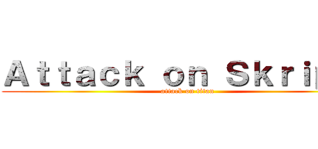 Ａｔｔａｃｋ ｏｎ Ｓｋｒｉｐｓｉ (attack on titan)