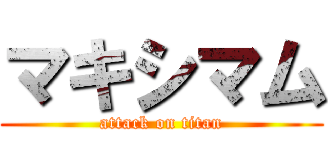 マキシマム (attack on titan)