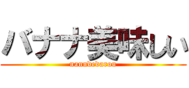 バナナ美味しい (nanndedarou)