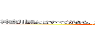 神奈川県にはすべてがある。だが東京都は何一つろくなのがない (Kanagawakosogaseigi)