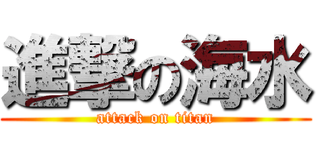 進撃の海水 (attack on titan)