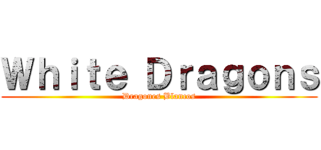 Ｗｈｉｔｅ Ｄｒａｇｏｎｓ (Dragones Blancos)