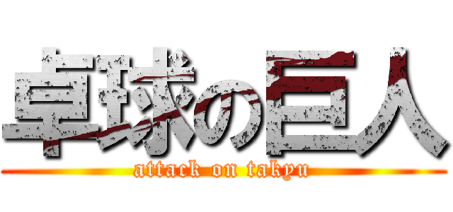 卓球の巨人 (attack on takyu)