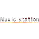 Ｍｕｓｉｃ ｓｔａｔｉｏｎ (music station)