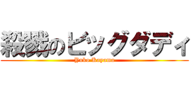 殺戮のビッグダディ (Yuko Kayama)