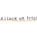 Ａｔｔａｃｋ ｏｎ Ｉｒｉｓｈ (attack on titan)