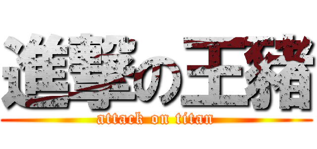 進撃の王豬 (attack on titan)