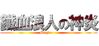 鐵血浪人の神炎 (Magic~ ~)