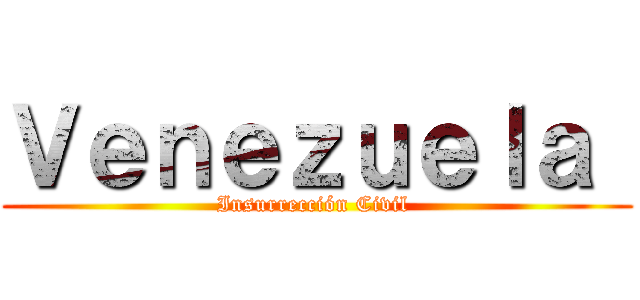 Ｖｅｎｅｚｕｅｌａ  (Insurrección Civil )