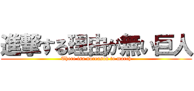 進撃する理由が無い巨人 (There isa noreason to march)