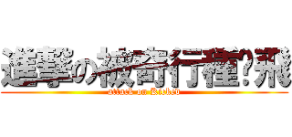 進撃の被奇行種踢飛 (attack on Kicked)