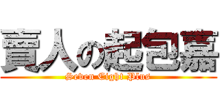 賣人の起包嘉 (Seven Eight Plus)