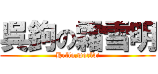 呉鉤の霜雪明 (Hello,world!)