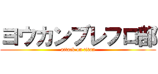 ヨウカンブレフロ部 (attack on titan)