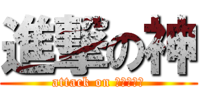 進撃の神 (attack on ｇｏｔｔｏ)