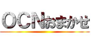 ＯＣＮおまかせ ()