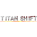 ＴＩＴＡＮ ＳＨＩＦＴ (進撃の巨人)