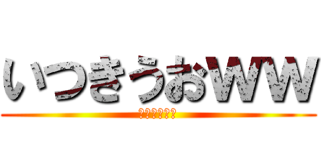 いつきうおｗｗ (えーそこまで)
