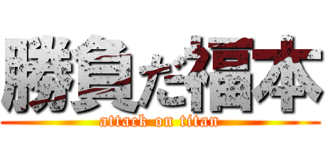 勝負だ福本 (attack on titan)