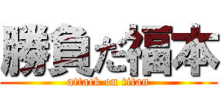 勝負だ福本 (attack on titan)