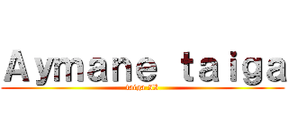 Ａｙｍａｎｅ ｔａｉｇａ (taiga II)