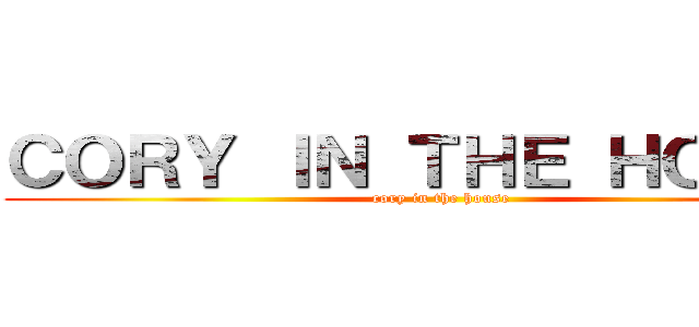 ＣＯＲＹ ＩＮ ＴＨＥ ＨＯＵＳＥ (cory in the house)