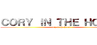 ＣＯＲＹ ＩＮ ＴＨＥ ＨＯＵＳＥ (cory in the house)