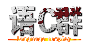 语Ｃ群 (language cosplay)