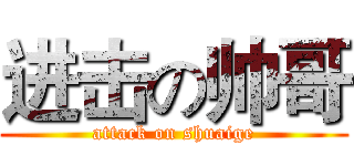 进击の帅哥 (attack on shuaige)