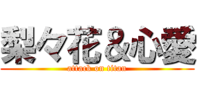 梨々花＆心愛 (attack on titan)