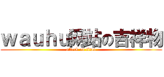 ｗａｕｈｕ网站の吉祥物 (attack on titan)