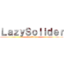 ＬａｚｙＳｏｌｉｄｅｒ (~Nes Kung~)