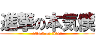 進撃の本気僕 (attack on titan)