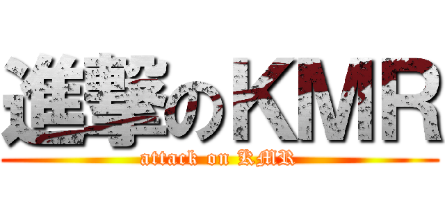 進撃のＫＭＲ (attack on KMR)