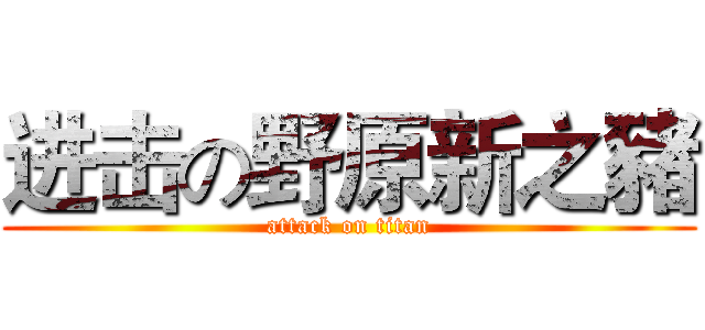 进击の野原新之豬 (attack on titan)
