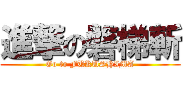 進撃の磐梯斬 (Go to FUKUSHIMA)