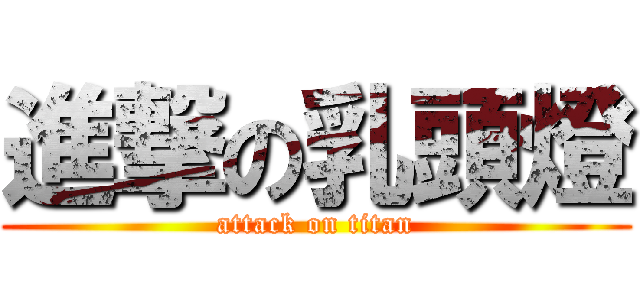 進撃の乳頭燈 (attack on titan)