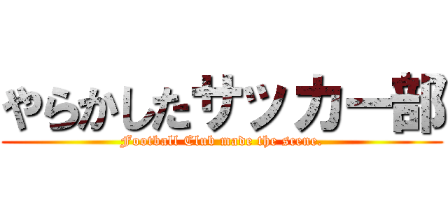 やらかしたサッカー部 (Football Club made the scene.)