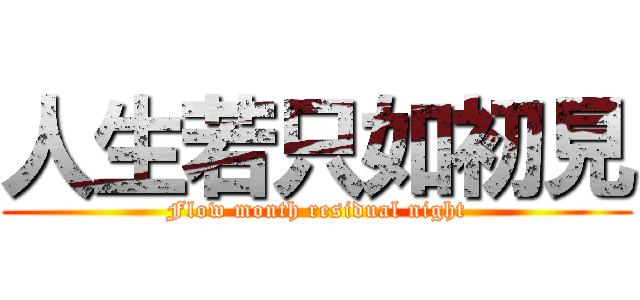 人生若只如初見 (Flow month residual night)