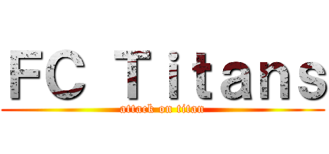 ＦＣ Ｔｉｔａｎｓ (attack on titan)
