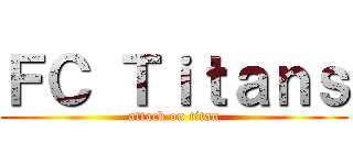 ＦＣ Ｔｉｔａｎｓ (attack on titan)