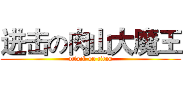进击の肉山大魔王 (attack on titan)